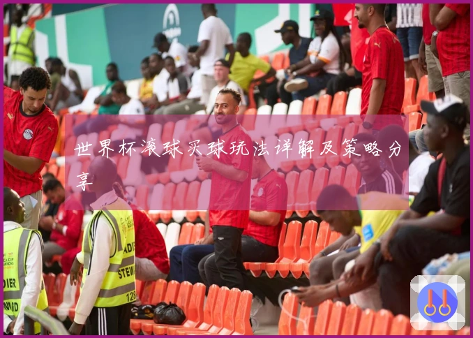 世界杯滚球买球玩法详解及策略分享