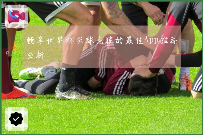 畅享世界杯买球竞猜的最佳App推荐分析